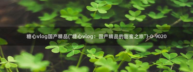 糖心vlog网址下载：糖心vlog国产精
