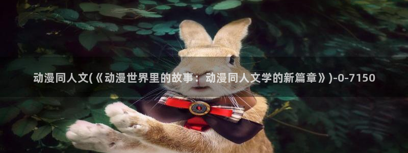 动漫主题曲：动漫同人文(《动漫世界里的故事：动漫同人文学的新篇章》)